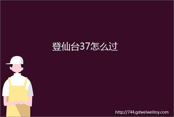 登仙台37怎么过